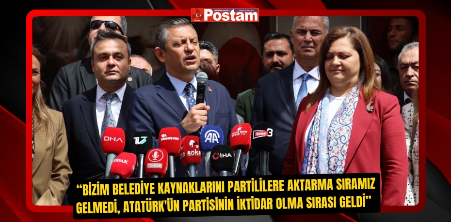 “Bizim belediye kaynaklarını partililere aktarma sıramız gelmedi, Atatürk'ün partisinin iktidar olma sırası geldi”  