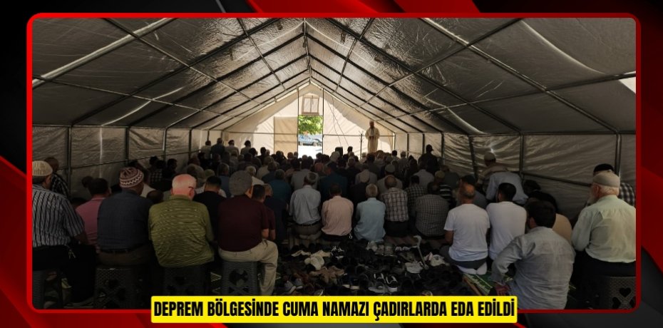 Deprem bölgesinde cuma namazı çadırlarda eda edildi Deprem bölgesinde cuma namazı çadırlarda eda edildi