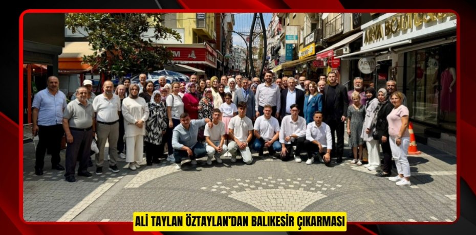 ALİ TAYLAN ÖZTAYLAN’DAN BALIKESİR ÇIKARMASI ALİ TAYLAN ÖZTAYLAN’DAN BALIKESİR ÇIKARMASI