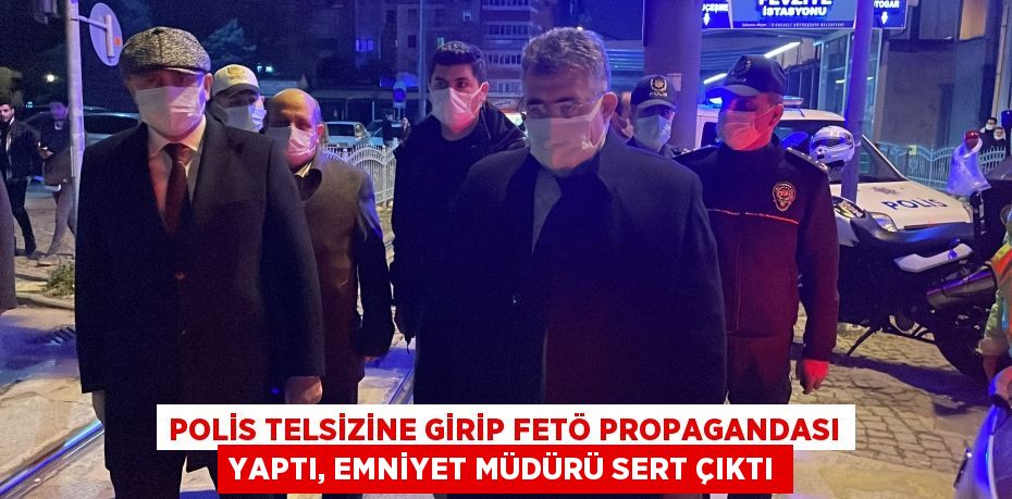 Polis telsizine girip FETÖ propagandası yaptı, Emniyet Müdürü sert çıktı