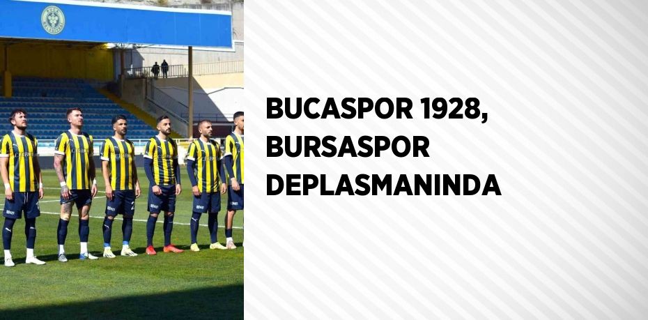 BUCASPOR 1928, BURSASPOR DEPLASMANINDA