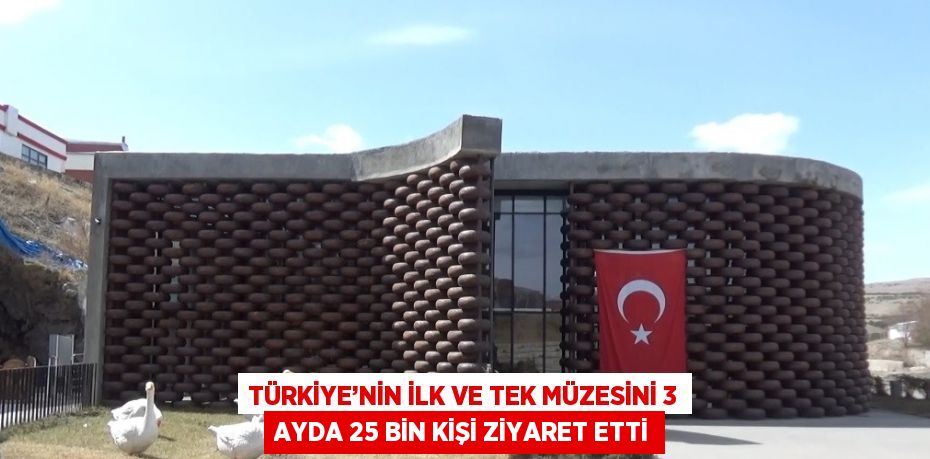TÜRKİYE’NİN İLK VE TEK MÜZESİNİ 3 AYDA 25 BİN KİŞİ ZİYARET ETTİ