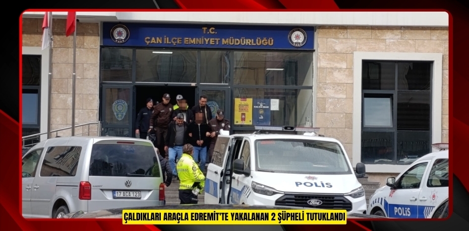 Çaldıkları araçla Edremit'te yakalanan 2 şüpheli tutuklandı