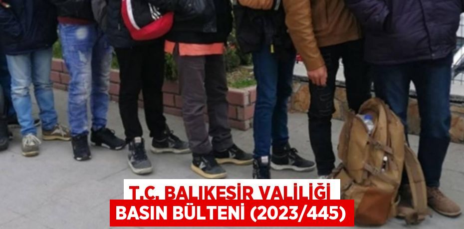 T.C. BALIKESİR VALİLİĞİ Basın Bülteni (2023/445)