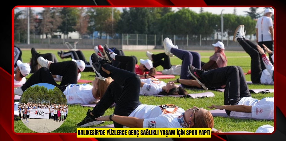 Balıkesir'de yüzlerce genç sağlıklı yaşam için spor yaptı  