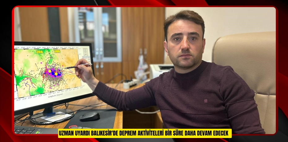 Uzman uyardı: &quot;Balıkesir'de deprem aktiviteleri bir süre daha devam edecek&quot;  