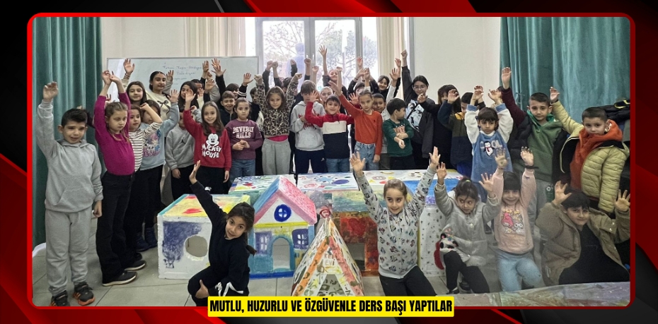 MUTLU, HUZURLU VE ÖZGÜVENLE DERS BAŞI YAPTILAR