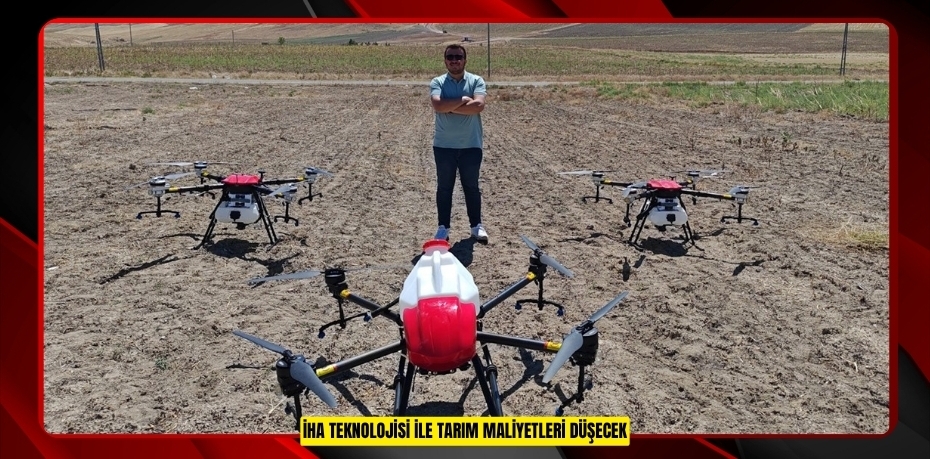 İHA teknolojisi ile tarım maliyetleri düşecek 