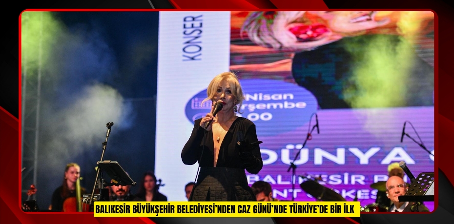 Balıkesir Büyükşehir Belediyesi’nden Caz Günü’nde Türkiye’de bir ilk  