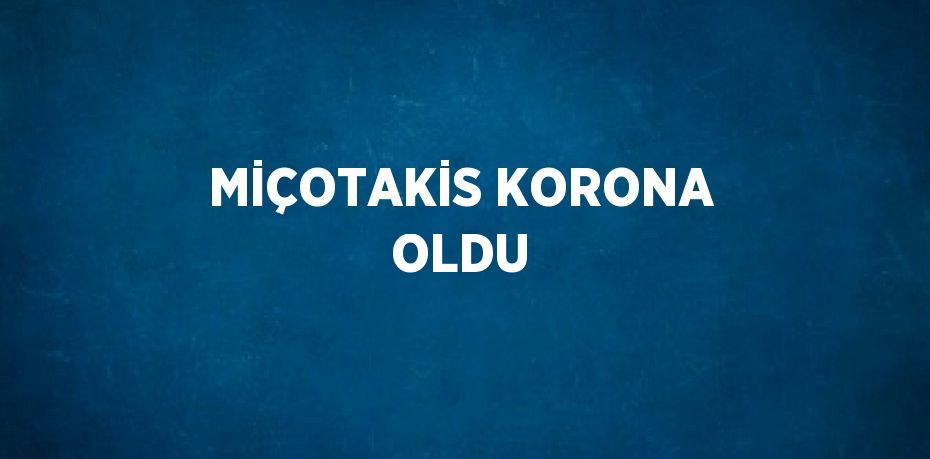 MİÇOTAKİS KORONA OLDU