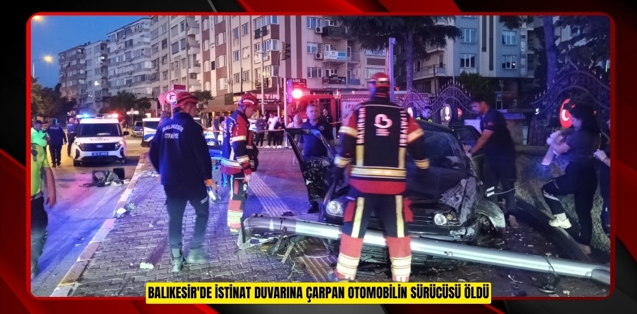 Balıkesir'de istinat duvarına çarpan otomobilin sürücüsü öldü  