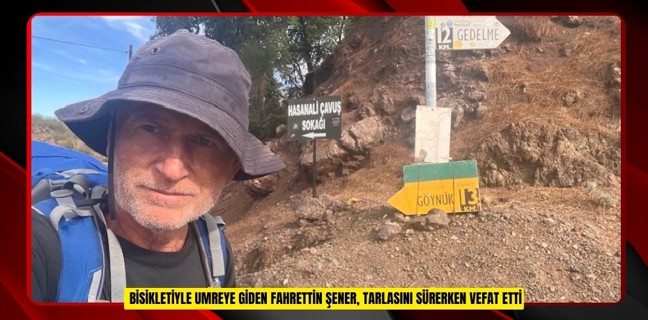 Bisikletiyle umreye giden Fahrettin Şener, tarlasını sürerken vefat etti