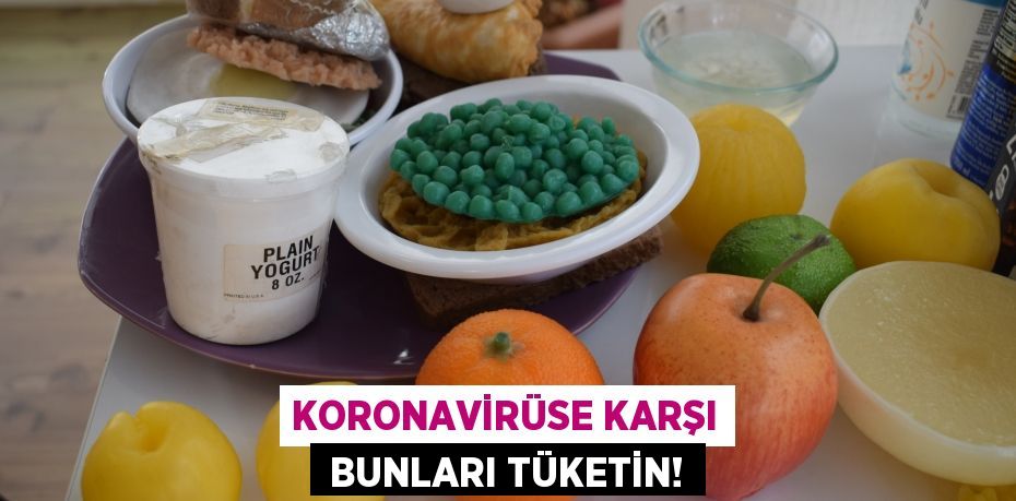 KORONAVİRÜSE KARŞI  BUNLARI TÜKETİN!