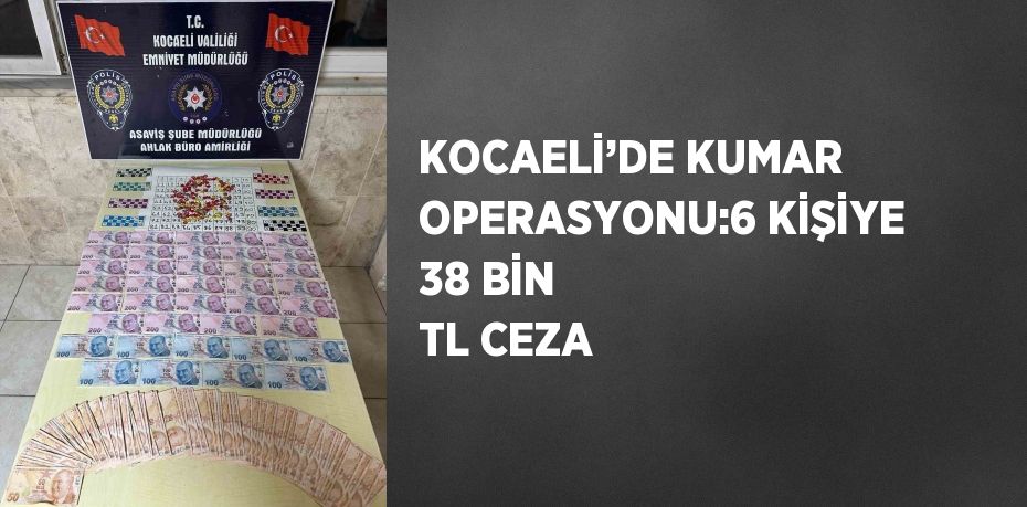 KOCAELİ’DE KUMAR OPERASYONU:6 KİŞİYE 38 BİN TL CEZA