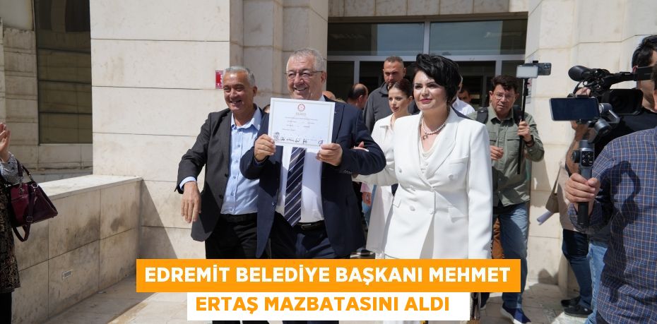 Edremit Belediye Başkanı Mehmet Ertaş mazbatasını aldı  