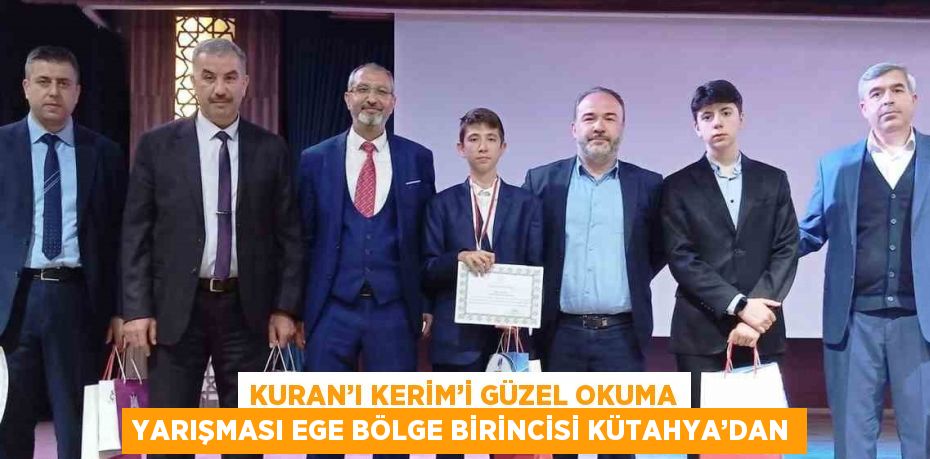 KURAN’I KERİM’İ GÜZEL OKUMA YARIŞMASI EGE BÖLGE BİRİNCİSİ KÜTAHYA’DAN