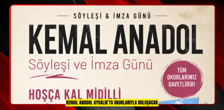KEMAL ANADOL AYVALIK’TA OKURLARIYLA BULUŞACAK