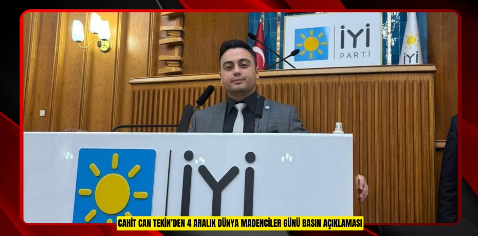 CAHİT CAN TEKİN’DEN 4 ARALIK DÜNYA MADENCİLER GÜNÜ BASIN AÇIKLAMASI