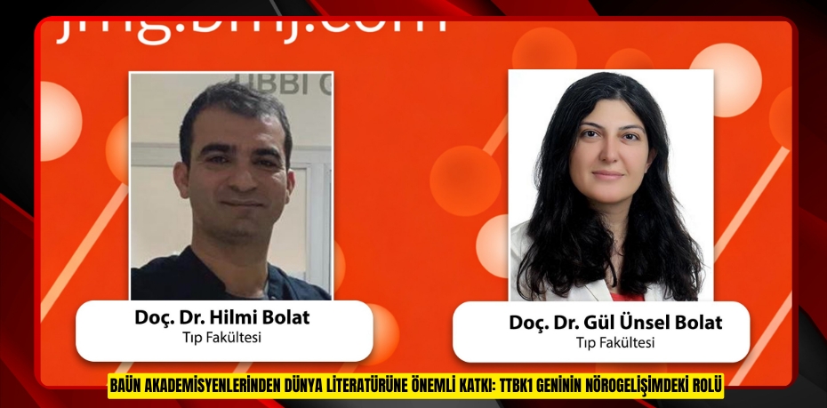 BAÜN AKADEMİSYENLERİNDEN DÜNYA LİTERATÜRÜNE ÖNEMLİ KATKI: TTBK1 GENİNİN NÖROGELİŞİMDEKİ ROLÜ