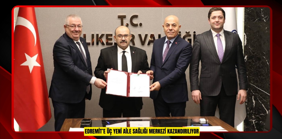 EDREMİT’E ÜÇ YENİ AİLE SAĞLIĞI MERKEZİ KAZANDIRILIYOR