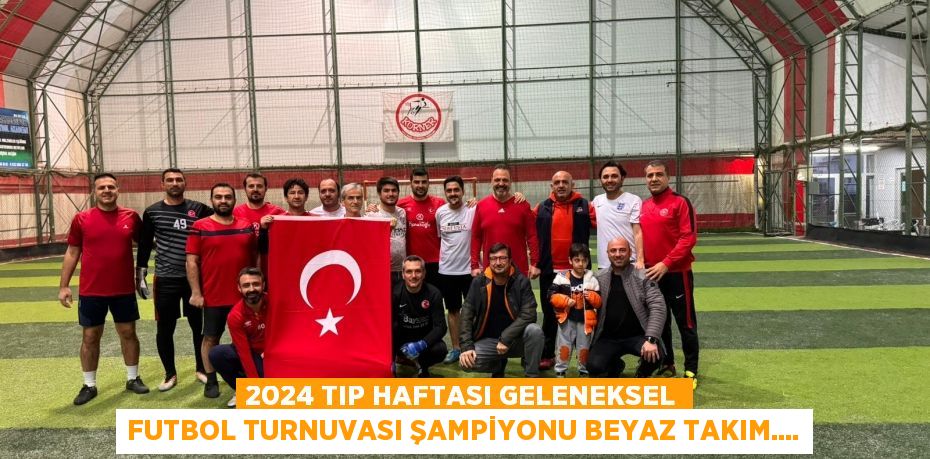 2024 Tıp Haftası Geleneksel Futbol Turnuvası Şampiyonu BEYAZ takım....