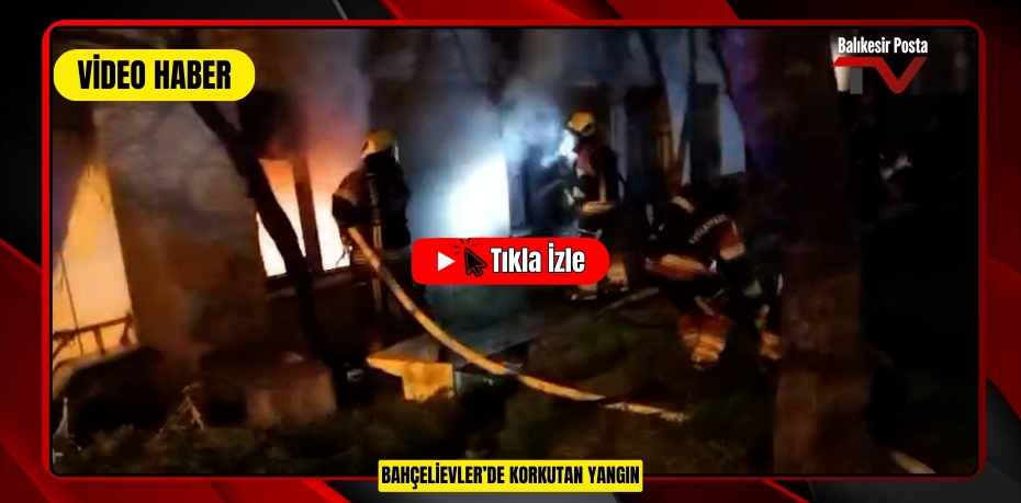 BAHÇELİEVLER'DE KORKUTAN YANGIN