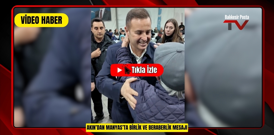 AKIN'DAN MANYAS'TA BİRLİK VE BERABERLİK MESAJI