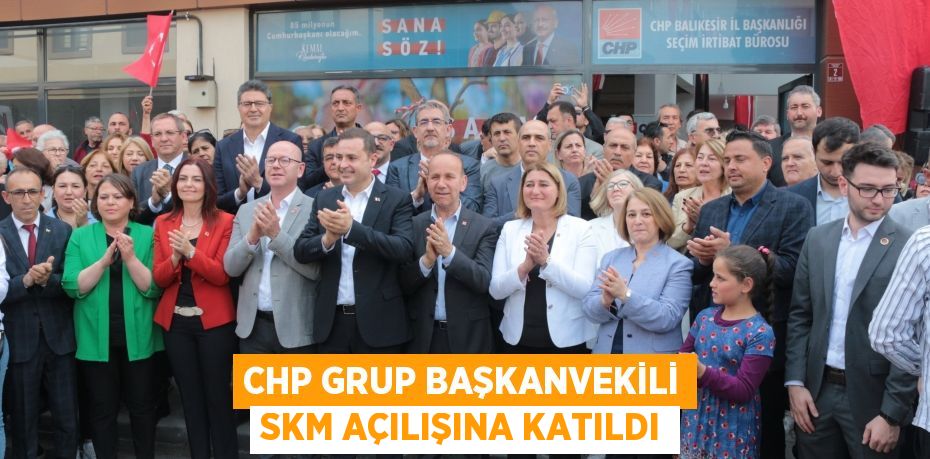 CHP Grup Başkanvekili SKM açılışına katıldı