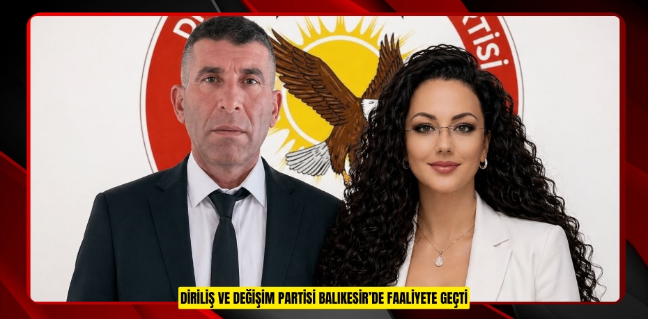 DİRİLİŞ VE DEĞİŞİM PARTİSİ BALIKESİR’DE FAALİYETE GEÇTİ