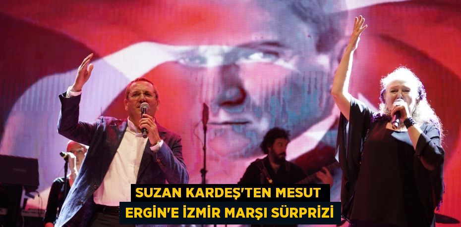 Suzan Kardeş'ten Mesut Ergin’e İzmir Marşı sürprizi
