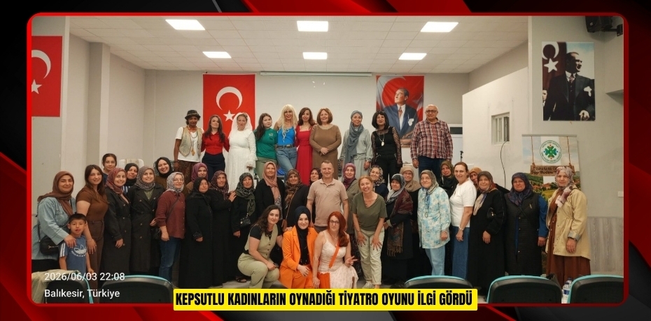 Kepsutlu kadınların oynadığı tiyatro oyunu ilgi gördü  