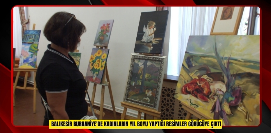 Balıkesir Burhaniye'de kadınların yıl boyu yaptığı resimler görücüye çıktı  