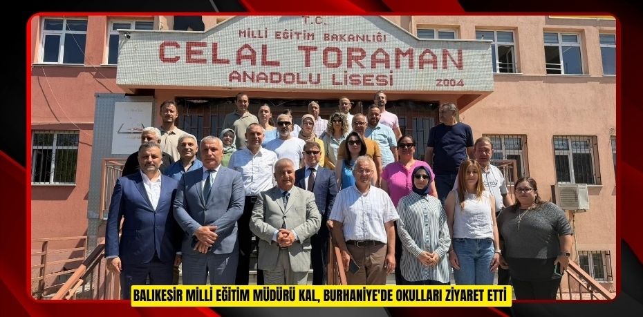 Balıkesir Milli Eğitim Müdürü Kal, Burhaniye'de okulları ziyaret etti  