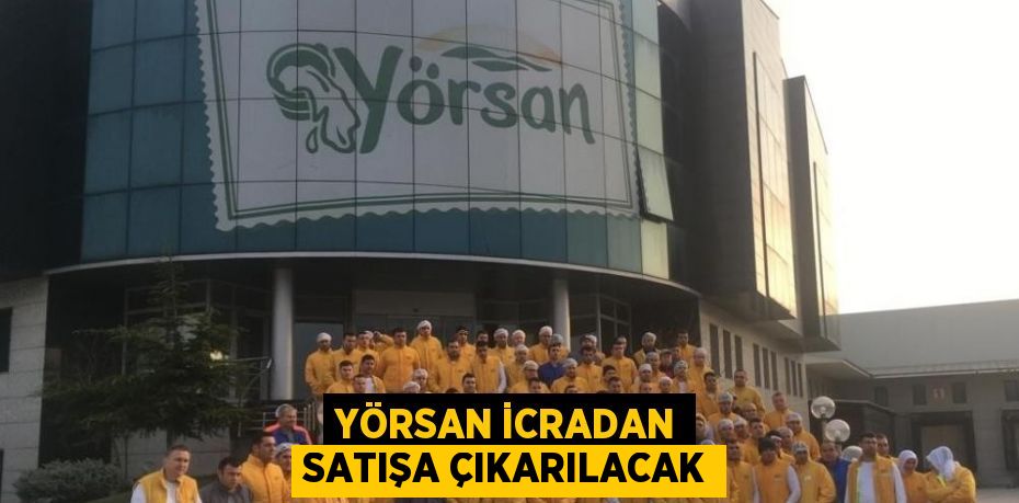 YÖRSAN İCRADAN SATIŞA ÇIKARILACAK