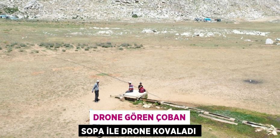 Drone gören çoban sopa ile drone kovaladı