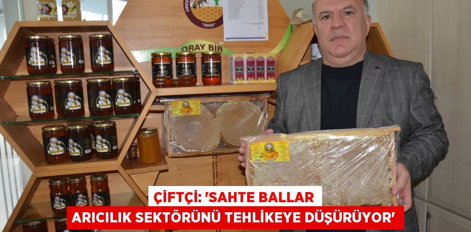 Çiftçi: “Sahte ballar arıcılık sektörünü tehlikeye düşürüyor”