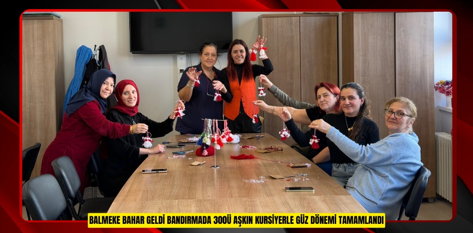 BALMEK’E BAHAR GELDİ: BANDIRMA’DA 300’Ü AŞKIN KURSİYERLE GÜZ DÖNEMİ TAMAMLANDI