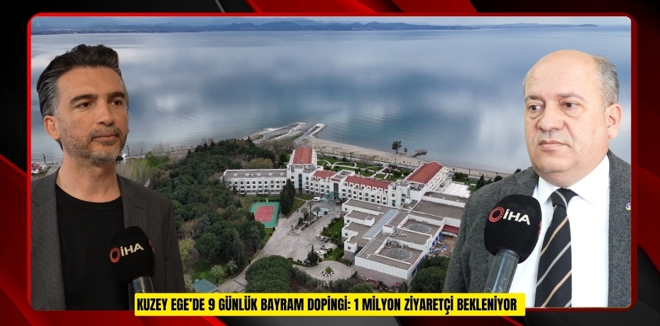 Kuzey Ege’de 9 günlük bayram dopingi: 1 milyon ziyaretçi bekleniyor  