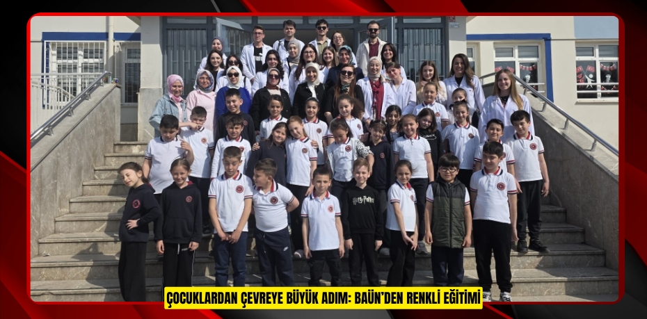 ÇOCUKLARDAN ÇEVREYE BÜYÜK ADIM: BAÜN’DEN RENKLİ EĞİTİMİ
