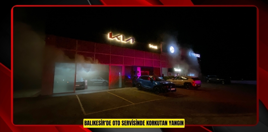 Balıkesir'de oto servisinde korkutan yangın  