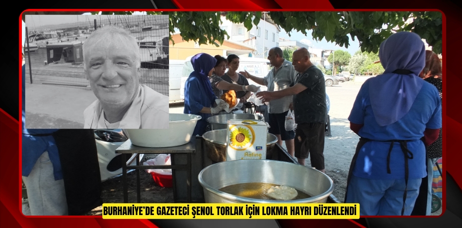 Burhaniye’de Gazeteci Şenol Torlak için lokma hayrı düzenlendi