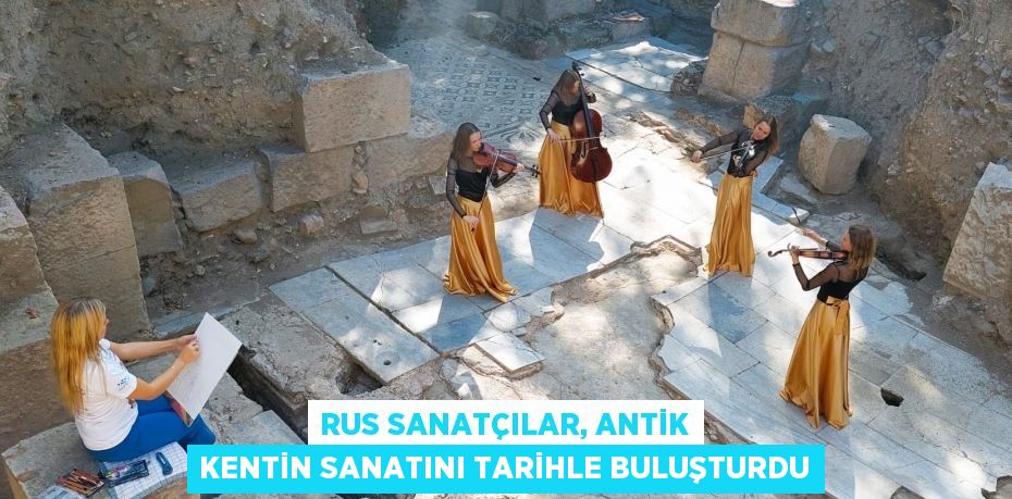 RUS SANATÇILAR, ANTİK KENTİN SANATINI TARİHLE BULUŞTURDU