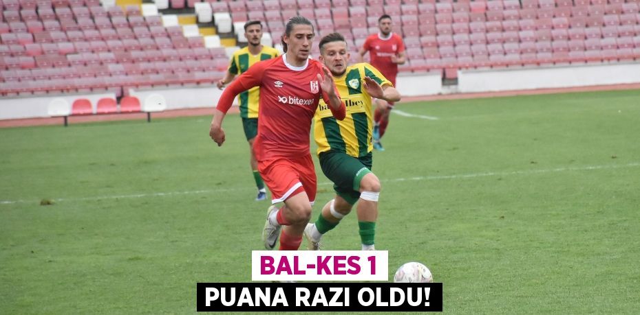 BAL-KES 1 PUANA RAZI OLDU!