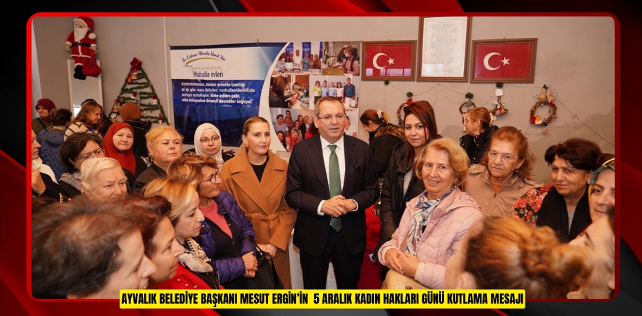 AYVALIK BELEDİYE BAŞKANI MESUT ERGİN’İN  5 ARALIK KADIN HAKLARI GÜNÜ KUTLAMA MESAJI
