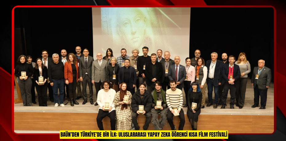 BAÜN’DEN TÜRKİYE’DE BİR İLK: ULUSLARARASI YAPAY ZEKA ÖĞRENCİ KISA FİLM FESTİVALİ