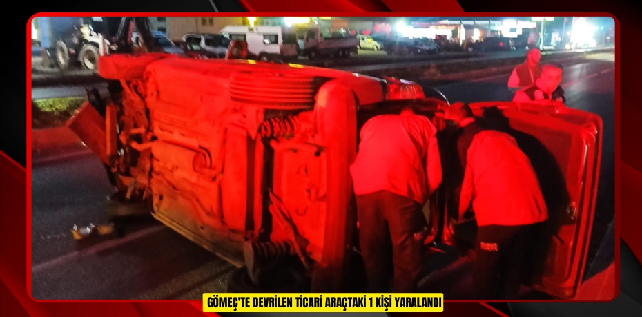  Gömeç'te devrilen ticari araçtaki 1 kişi yaralandı