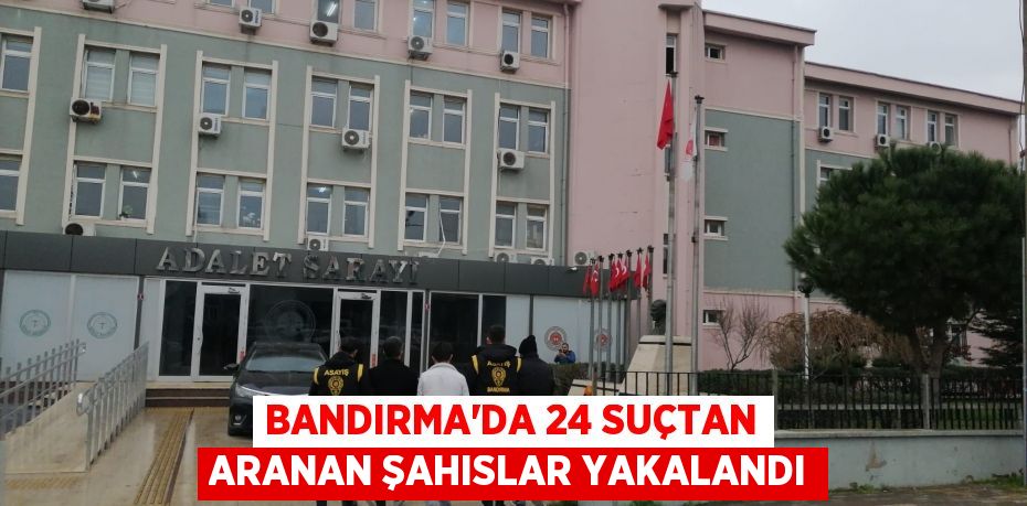Bandırma'da 24 suçtan aranan şahıslar yakalandı
