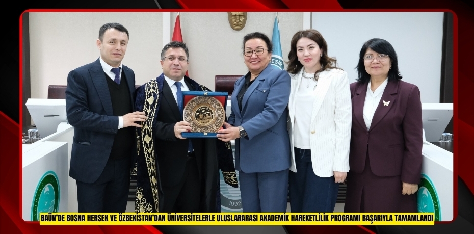 BAÜN’DE BOSNA HERSEK VE ÖZBEKİSTAN’DAN ÜNİVERSİTELERLE ULUSLARARASI AKADEMİK HAREKETLİLİK PROGRAMI BAŞARIYLA TAMAMLANDI