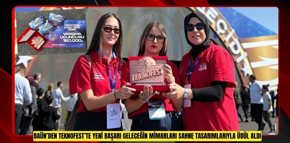 BAÜN’DEN TEKNOFEST’TE YENİ BAŞARI: GELECEĞİN MİMARLARINA SAHNE TASARIMLARIYLA 3.LÜK ÖDÜLÜ
