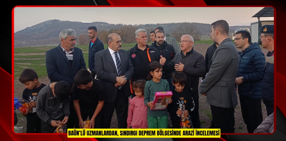 BAÜN’LÜ UZMANLARDAN, SINDIRGI DEPREM BÖLGESİNDE ARAZİ İNCELEMESİ